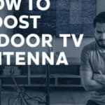 How To Boost Indoor Tv Antenna Signal- A Comprehensive Guide